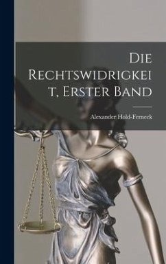 Die Rechtswidrigkeit, Erster Band - Hold-Ferneck, Alexander