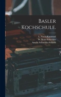 Basler Kochschule. - Schneider-Schlöth, Amalie; Fäsch-Kussmaul, L.; Röth-Schneider, W.