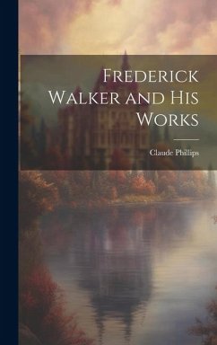 Frederick Walker and His Works - Phillips, Claude