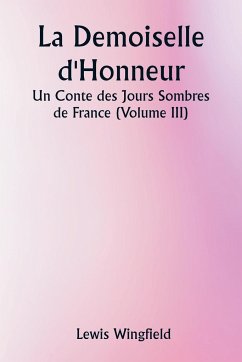 La Demoiselle d'Honneur Un Conte des Jours Sombres de France (Volume III) - Wingfield, Lewis