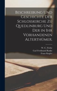 Beschreibung und Geschichte der Schloßkirche zu Quedlinburg und der in ihr vorhandenen Alterthümer. - Ranke, Carl Ferdinand; Kugler, Franz