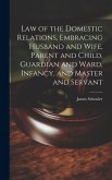 Law of the Domestic Relations, Embracing Husband and Wife, Parent and Child, Guardian and Ward, Infancy, and Master and Servant