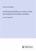 La Cité Antique; Étude sur Le Culte, Le Droit, Les Institutions de la Grèce et de Rome