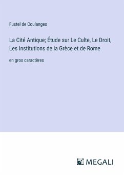 La Cité Antique; Étude sur Le Culte, Le Droit, Les Institutions de la Grèce et de Rome - De Coulanges, Fustel