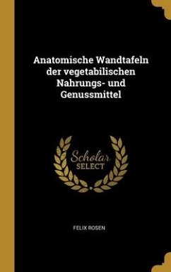 Anatomische Wandtafeln der vegetabilischen Nahrungs- und Genussmittel - Rosen, Felix