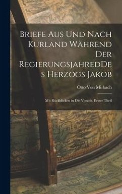 Briefe aus und nach Kurland während der RegierungsjahredDes Herzogs Jakob - Mirbach, Otto Von