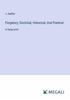 Purgatory; Doctrinal, Historical, And Poetical - Sadlier, J.