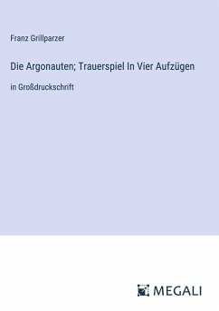 Die Argonauten; Trauerspiel In Vier Aufzügen - Grillparzer, Franz