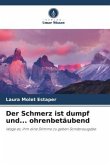 Der Schmerz ist dumpf und... ohrenbetäubend