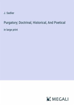 Purgatory; Doctrinal, Historical, And Poetical - Sadlier, J.