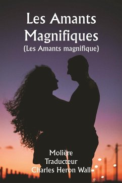 Les Amants Magnifiques (Les Amants magnifique ) - Molière; Traducteur : Wall, Charles Heron