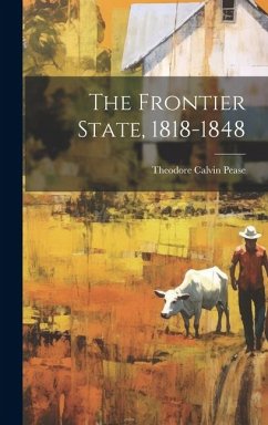 The Frontier State, 1818-1848 - Pease, Theodore Calvin