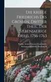 Die Kriege Friedrichs Des Grossen, dritter Theil, der siebenjaerige Krieg, 1756-1763