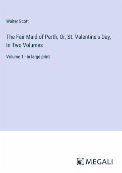 The Fair Maid of Perth; Or, St. Valentine's Day, In Two Volumes - Scott, Walter