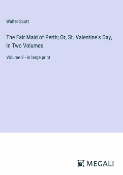 The Fair Maid of Perth; Or, St. Valentine's Day, In Two Volumes - Scott, Walter