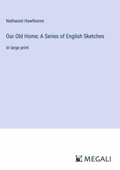 Our Old Home; A Series of English Sketches - Hawthorne, Nathaniel