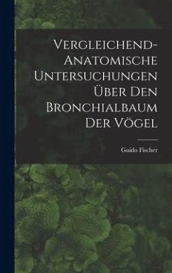 Vergleichend-anatomische Untersuchungen über den Bronchialbaum der Vögel - Fischer, Guido