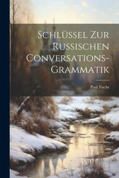 Schlüssel Zur Russischen Conversations-Grammatik - Fuchs, Paul