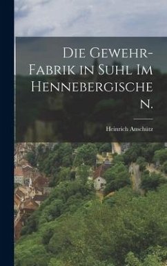 Die Gewehr-Fabrik in Suhl im Hennebergischen. - Anschütz, Heinrich