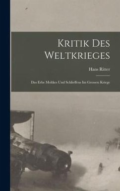 Kritik des Weltkrieges; das Erbe Moltkes und Schlieffens im grossen Kriege - Ritter, Hans