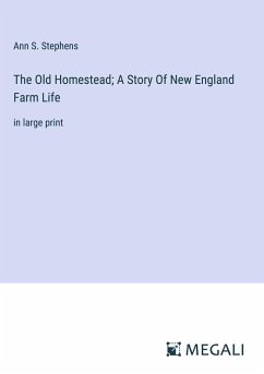 The Old Homestead; A Story Of New England Farm Life - Stephens, Ann S.