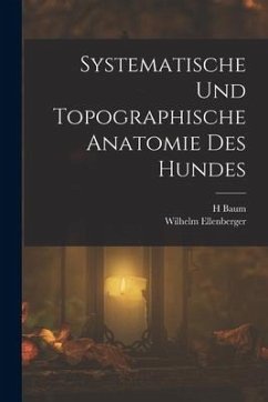 Systematische Und Topographische Anatomie Des Hundes - Ellenberger, Wilhelm; Baum, H.