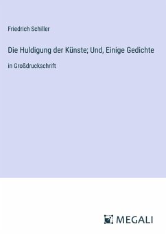 Die Huldigung der Künste; Und, Einige Gedichte - Schiller, Friedrich