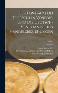 Der Fondaco Dei Tedeschi in Venedig Und Die Deutsch-Venetianischen Handelsbeziehungen; Volume 2 - Simonsfeld, Henry