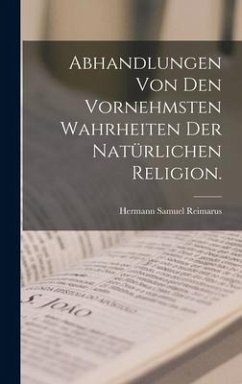 Abhandlungen von den vornehmsten Wahrheiten der natürlichen Religion. - Reimarus, Hermann Samuel