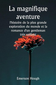 La magnifique aventure , l'histoire de la plus grande exploration du monde et la romance d'un gentleman très vaillant - Hough, Emerson