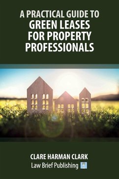 A Practical Guide to Green Leases for Property Professionals - Harman Clark, Clare