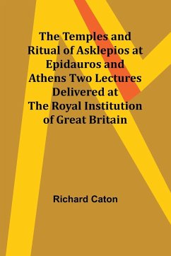 The Temples and Ritual of Asklepios at Epidauros and Athens Two Lectures Delivered at the Royal Institution of Great Britain - Caton, Richard