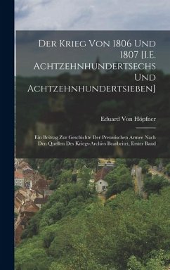 Der Krieg Von 1806 Und 1807 [I.E. Achtzehnhundertsechs Und Achtzehnhundertsieben] - Höpfner, Eduard von