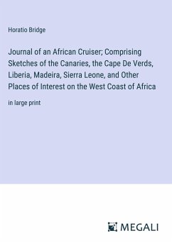 Journal of an African Cruiser; Comprising Sketches of the Canaries, the Cape De Verds, Liberia, Madeira, Sierra Leone, and Other Places of Interest on the West Coast of Africa - Bridge, Horatio