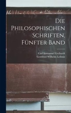 Die philosophischen Schriften, Fünfter Band - Leibniz, Gottfried Wilhelm; Gerhardt, Carl Immanuel