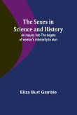 The Sexes in Science and History;An inquiry into the dogma of woman's inferiority to man