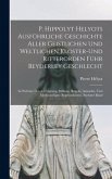 P. Hippolyt Helyots Ausführliche Geschichte Aller Geistlichen Und Weltlichen Kloster-Und Ritterorden Führ Beyderley Geschlecht