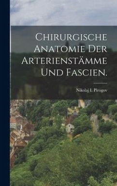 Chirurgische Anatomie der Arterienstämme und Fascien. - Pirogov, Nikolaj I