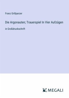 Die Argonauten; Trauerspiel In Vier Aufzügen - Grillparzer, Franz