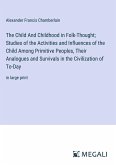 The Child And Childhood in Folk-Thought; Studies of the Activities and Influences of the Child Among Primitive Peoples, Their Analogues and Survivals in the Civilization of To-Day