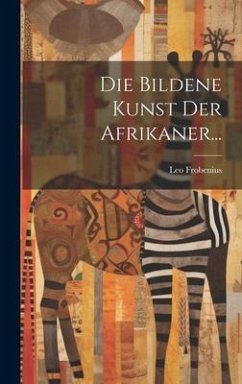 Die Bildene Kunst der Afrikaner... - Frobenius, Leo