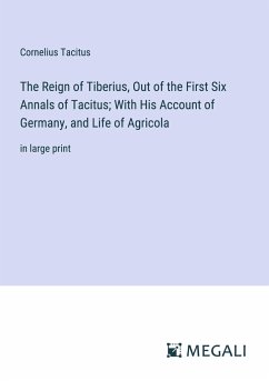 The Reign of Tiberius, Out of the First Six Annals of Tacitus; With His Account of Germany, and Life of Agricola - Tacitus, Cornelius