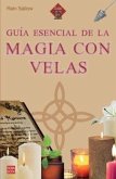 Guía Esencial de la Magia Con Velas / Essential Guide to Candle Magic Guía Esencial de la Magia Con Velas / Essential Guide to Candle Magic