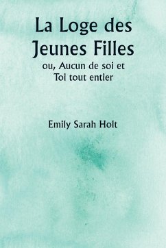 La Loge des Jeunes Filles ou, Aucun de soi et Toi tout entier - Holt, Emily Sarah