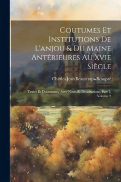 Coutumes Et Institutions De L'anjou & Du Maine Antérieures Au Xvie Siècle - Beautemps-Beaupré, Charles Jean