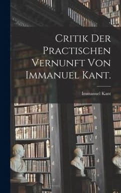 Critik der practischen Vernunft von Immanuel Kant. - Kant, Immanuel