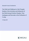 The Child And Childhood in Folk-Thought; Studies of the Activities and Influences of the Child Among Primitive Peoples, Their Analogues and Survivals in the Civilization of To-Day