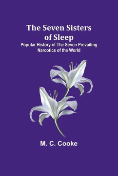 The Seven Sisters of Sleep;Popular History of the Seven Prevailing Narcotics of the World - Cooke, M. C.