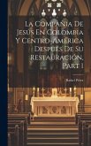 La Compañia De Jesús En Colombia Y Centro-América Después De Su Restauración, Part 1
