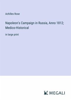 Napoleon's Campaign in Russia, Anno 1812; Medico-Historical - Rose, Achilles